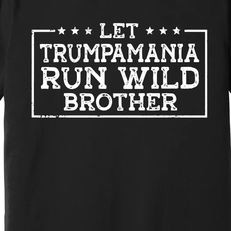 Let Trumpamania Run Wild Brother Trump 2024 Republican Premium T-Shirt