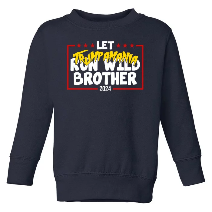 Let Trumpamania Run Wild Brother Trump 2024 Toddler Sweatshirt