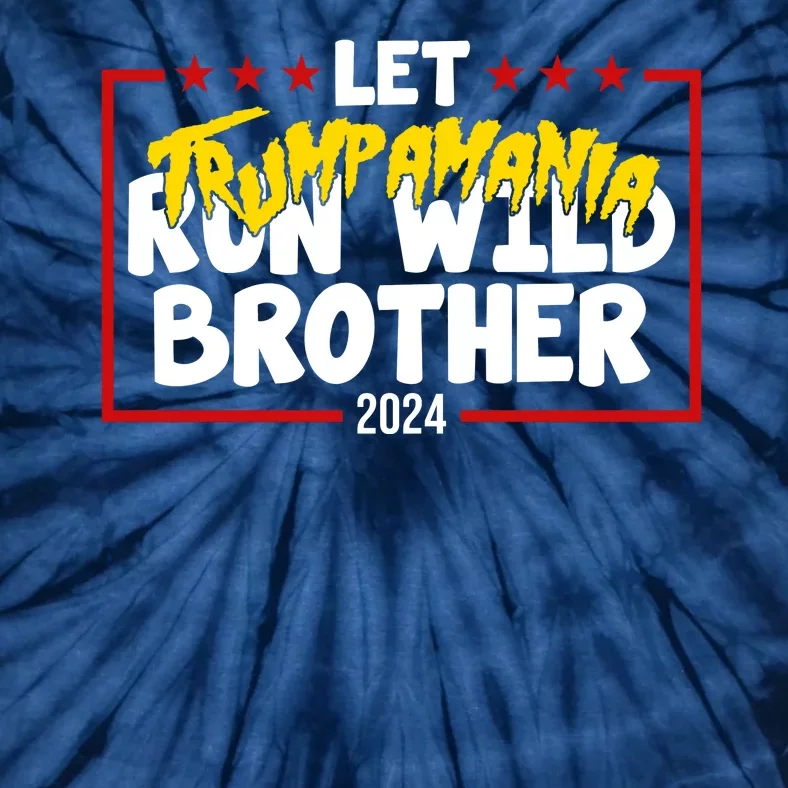 Let Trumpamania Run Wild Brother Trump 2024 Tie-Dye T-Shirt