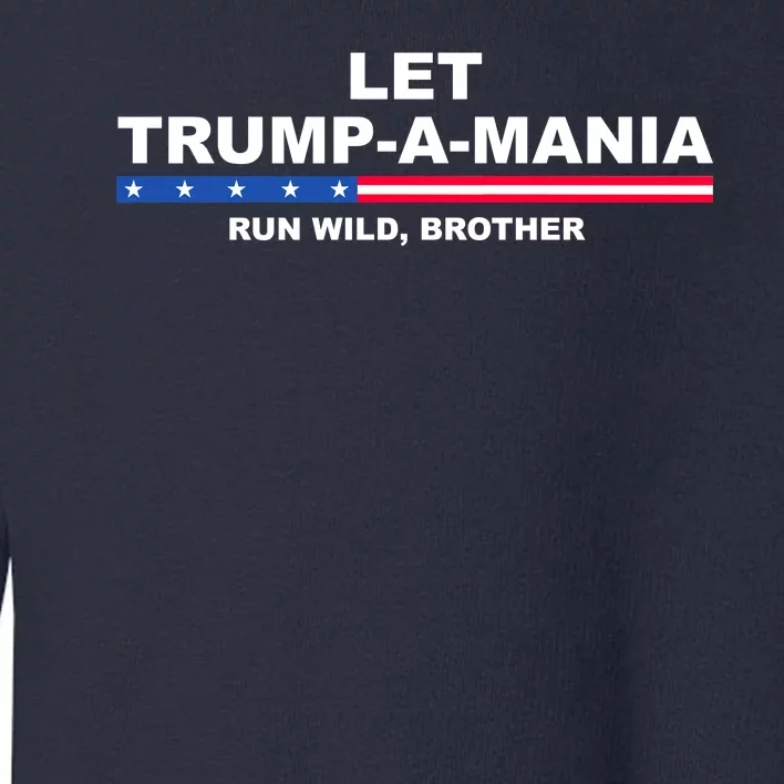 Let Trumpamania Run Wild Brother Pro Donald Trump Toddler Sweatshirt