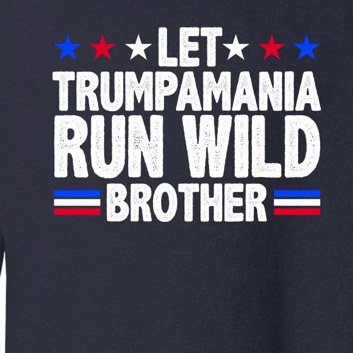 Let Trumpamania Run Wild Brother Pro Trump Toddler Sweatshirt