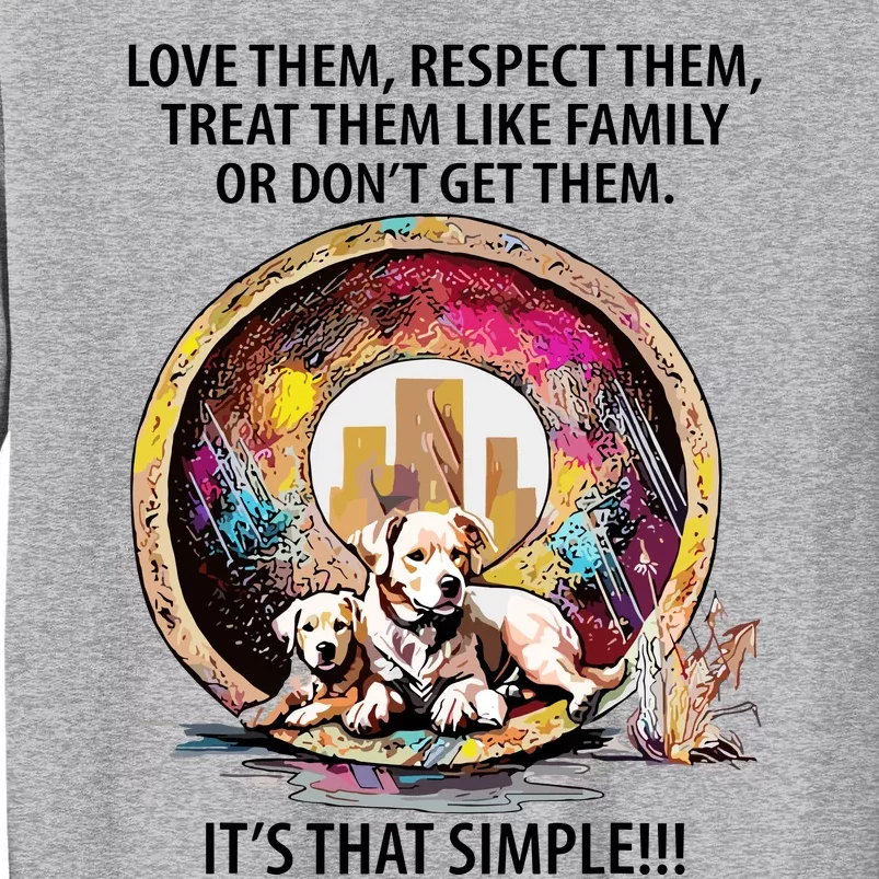 Love Them Respect Them Treat Them Like Family ItS That Simple Tall Sweatshirt