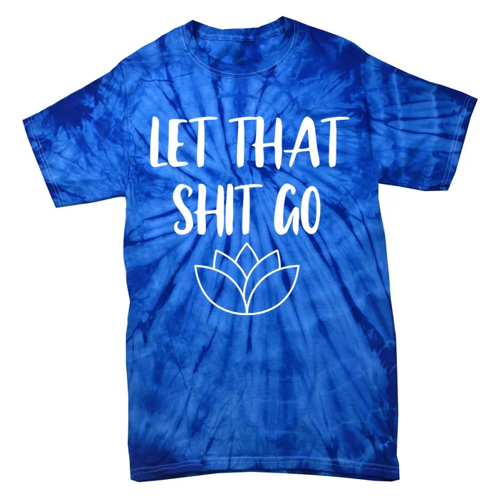 Let That Shit Go Cute Yoga Clothes Funny Funny Gift Tie-Dye T-Shirt