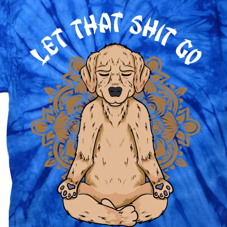 Let That Shit Go Dog Design Funny Puppy Lovers Namaste Yoga Gift Tie-Dye T-Shirt