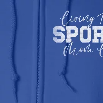 Living That Sports Mom Life Sports Mama Funny Mothers Day Gift Full Zip Hoodie