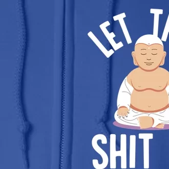 Let That Shit Go Zen Buddha Funny Sarcastic Christmas Gift Full Zip Hoodie