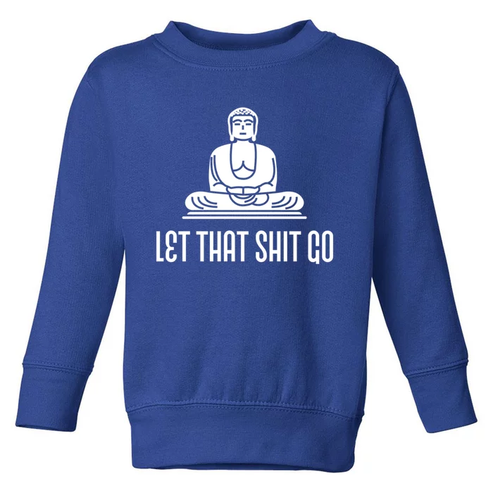 Let That Shit Go! Funny Buddha Gift Great Gift Toddler Sweatshirt