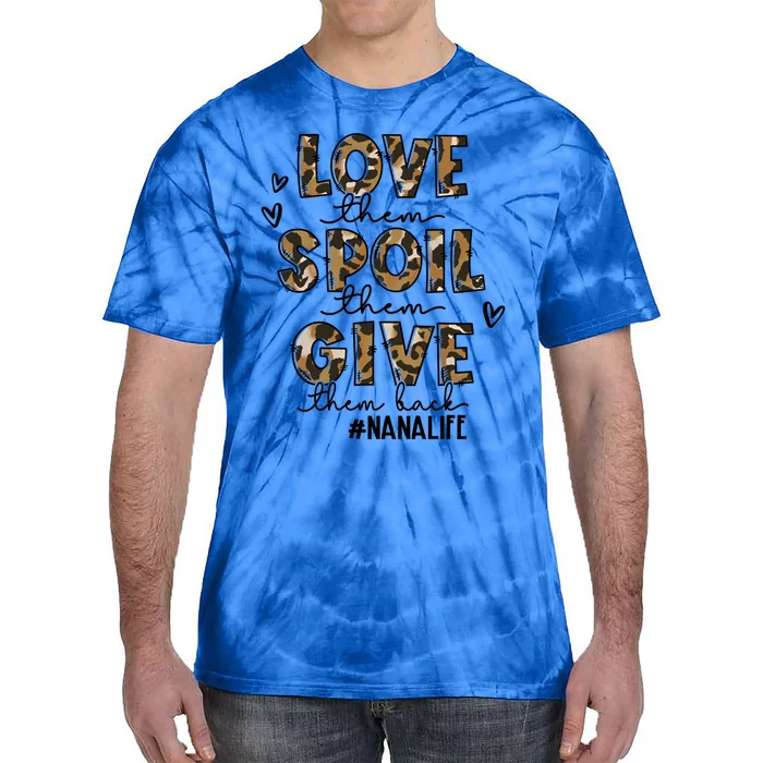 Love Them Spoil Them Give Them Back Funny Nana Life Funny Gift Great Gift Tie-Dye T-Shirt