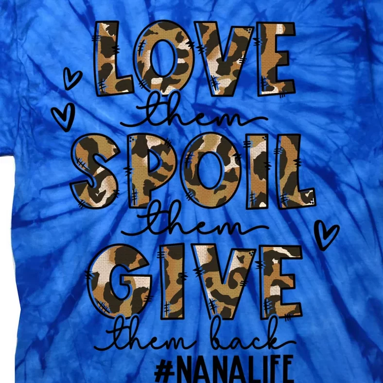 Love Them Spoil Them Give Them Back Funny Nana Life Funny Gift Great Gift Tie-Dye T-Shirt