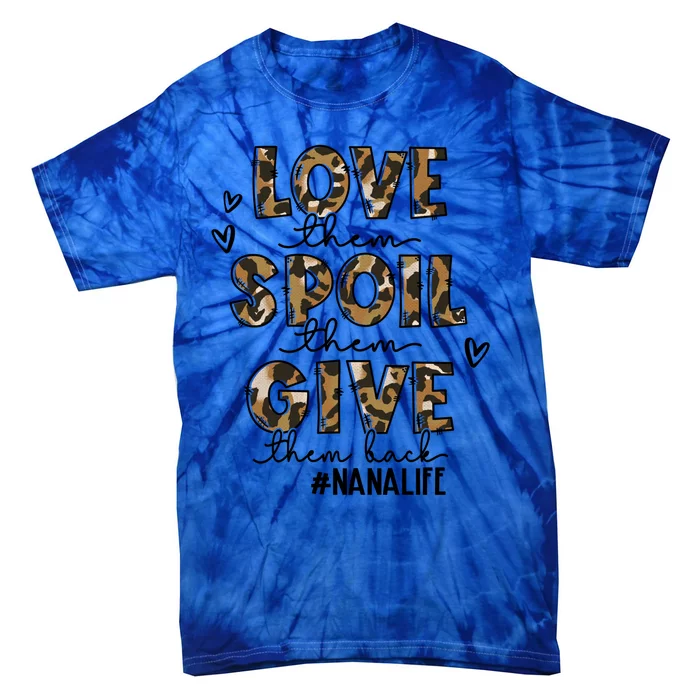 Love Them Spoil Them Give Them Back Funny Nana Life Funny Gift Great Gift Tie-Dye T-Shirt