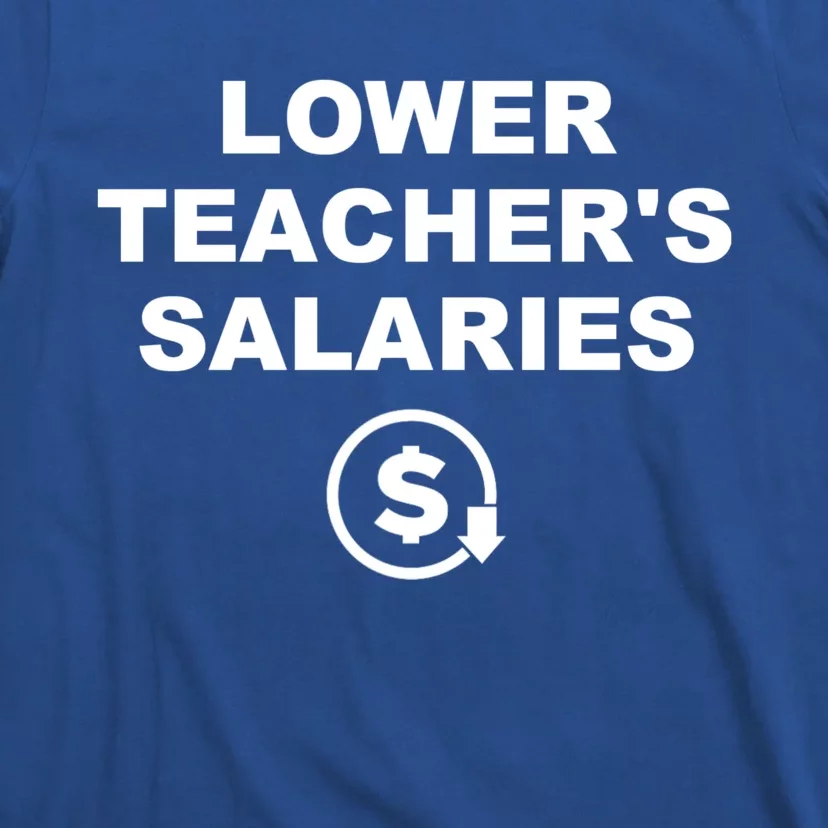 Lower Teachers Salaries Lower Teacher Salaries T-Shirt