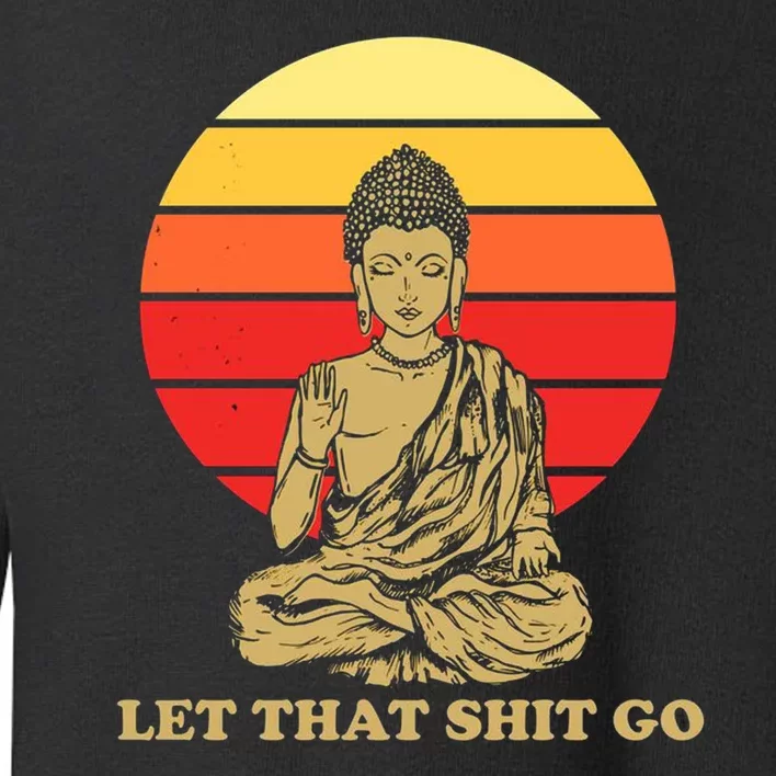 Let That Shit Go Buddha Toddler Sweatshirt