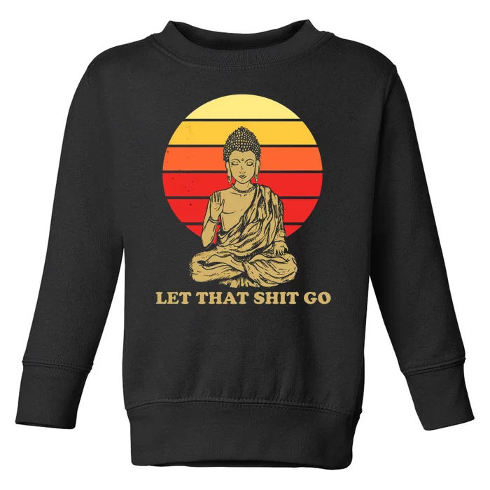 Let That Shit Go Buddha Toddler Sweatshirt