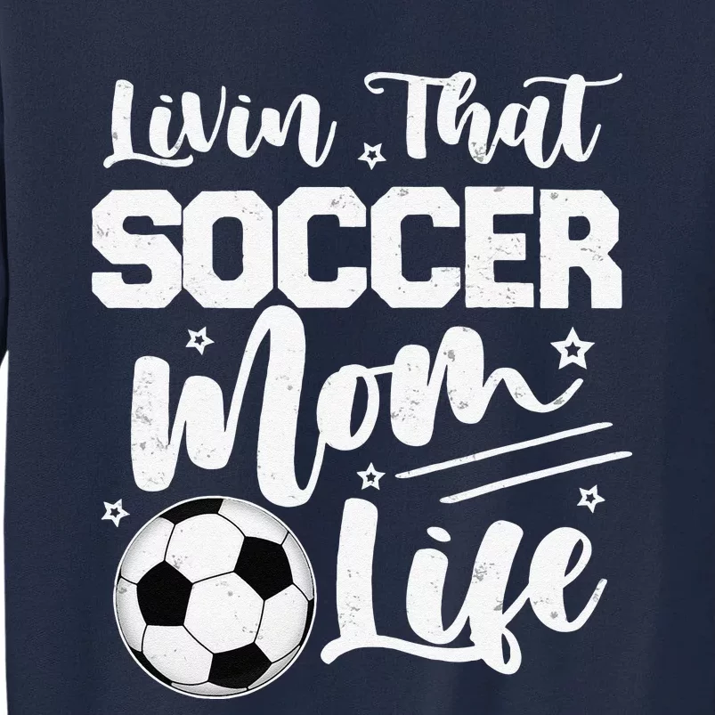 Livin That Soccer Mom Life Sport Mom Mothers Day Womens Tall Sweatshirt