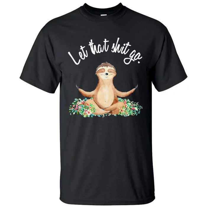 Let That Shit Go Meditating Yoga Sloth Graphic Funny Gift Tall T-Shirt