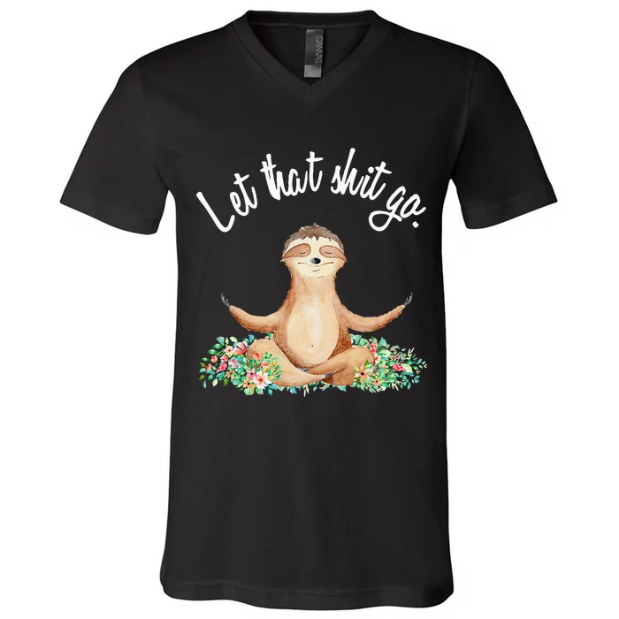 Let That Shit Go Meditating Yoga Sloth Graphic Funny Gift V-Neck T-Shirt