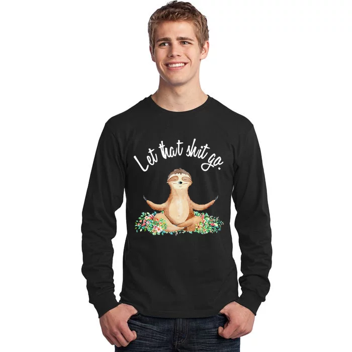 Let That Shit Go Meditating Yoga Sloth Graphic Funny Gift Tall Long Sleeve T-Shirt