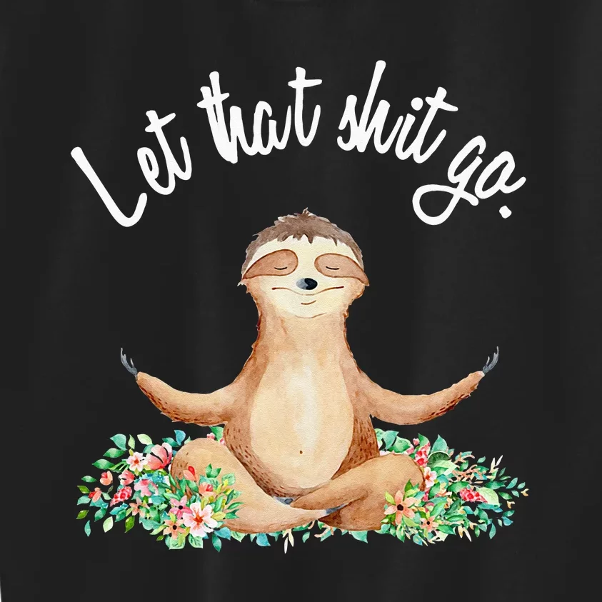 Let That Shit Go Meditating Yoga Sloth Graphic Funny Gift Kids Sweatshirt