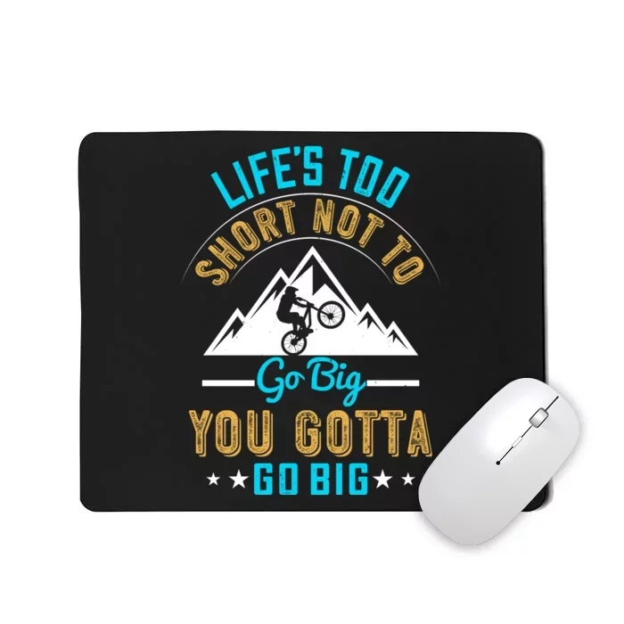 Life's Too Short Not To Go Big You Gotta Go Big Mountain Biking Mousepad