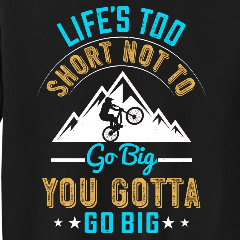 Life's Too Short Not To Go Big You Gotta Go Big Mountain Biking Tall Sweatshirt