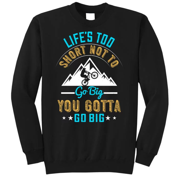 Life's Too Short Not To Go Big You Gotta Go Big Mountain Biking Tall Sweatshirt