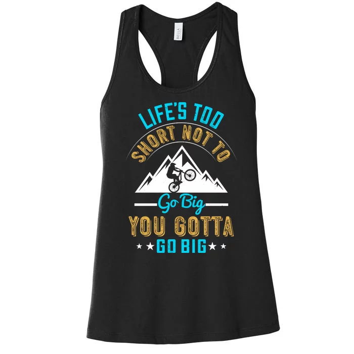 Life's Too Short Not To Go Big You Gotta Go Big Mountain Biking Women's Racerback Tank