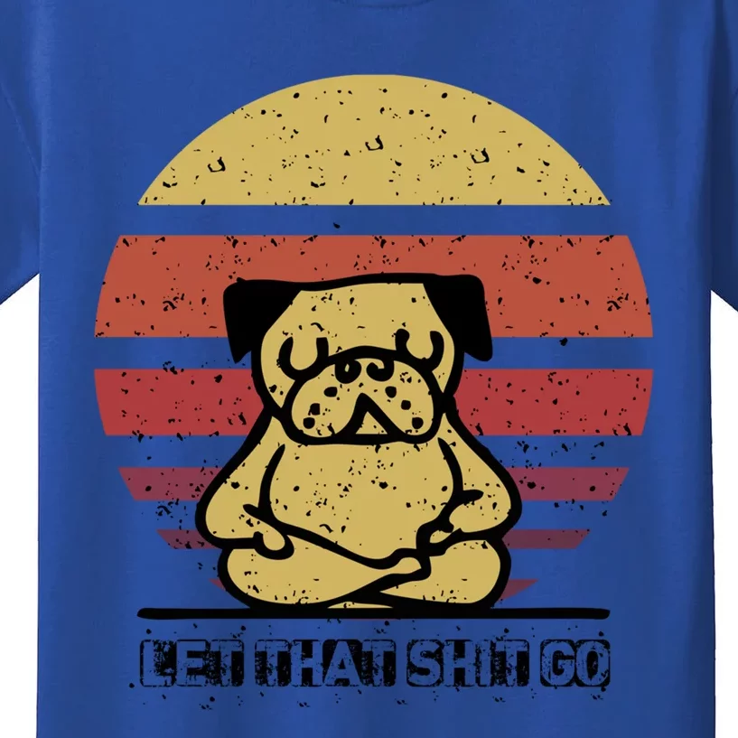 Let That Shit Go Funny Yoga Buddha Pug Lover Gift Kids T-Shirt