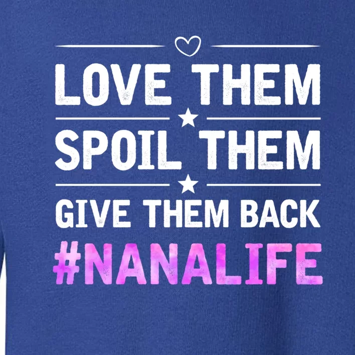 Love Them Spoil Them Give Them Back Nana Life Grandma Gift Toddler Sweatshirt