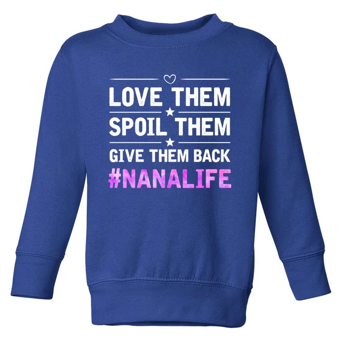 Love Them Spoil Them Give Them Back Nana Life Grandma Gift Toddler Sweatshirt