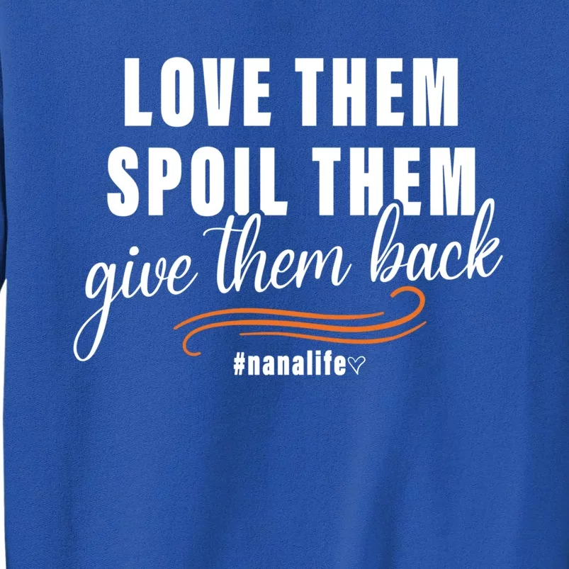 Love Them Spoil Them Give Them Back Nana Life Meaningful Gift Sweatshirt