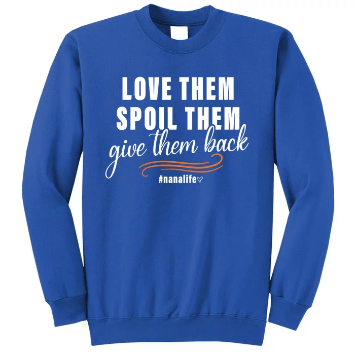 Love Them Spoil Them Give Them Back Nana Life Meaningful Gift Sweatshirt