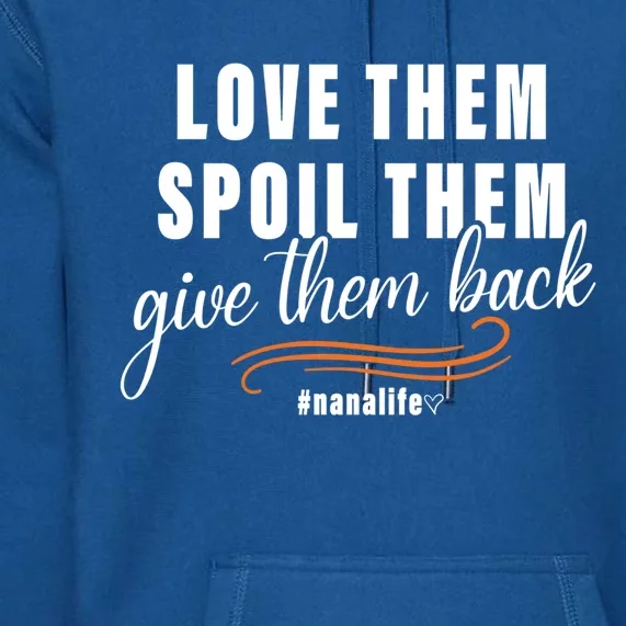 Love Them Spoil Them Give Them Back Nana Life Meaningful Gift Premium Hoodie