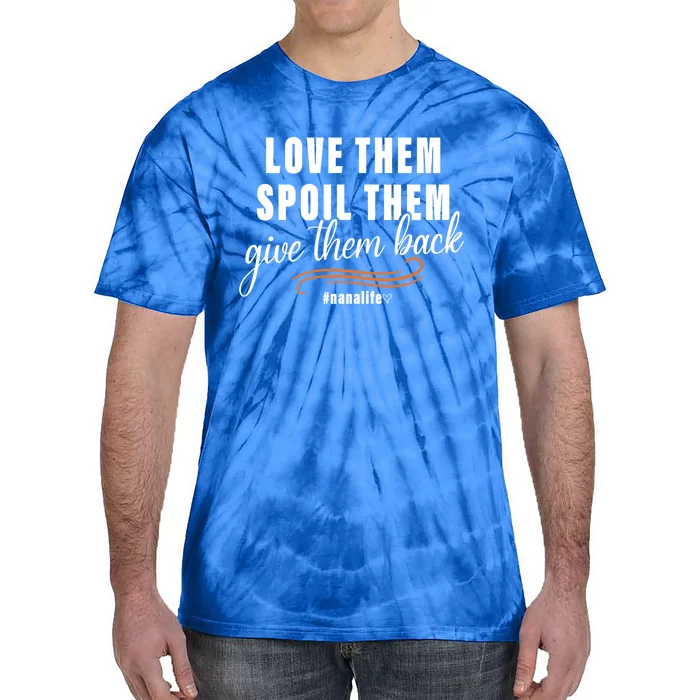 Love Them Spoil Them Give Them Back Nana Life Meaningful Gift Tie-Dye T-Shirt