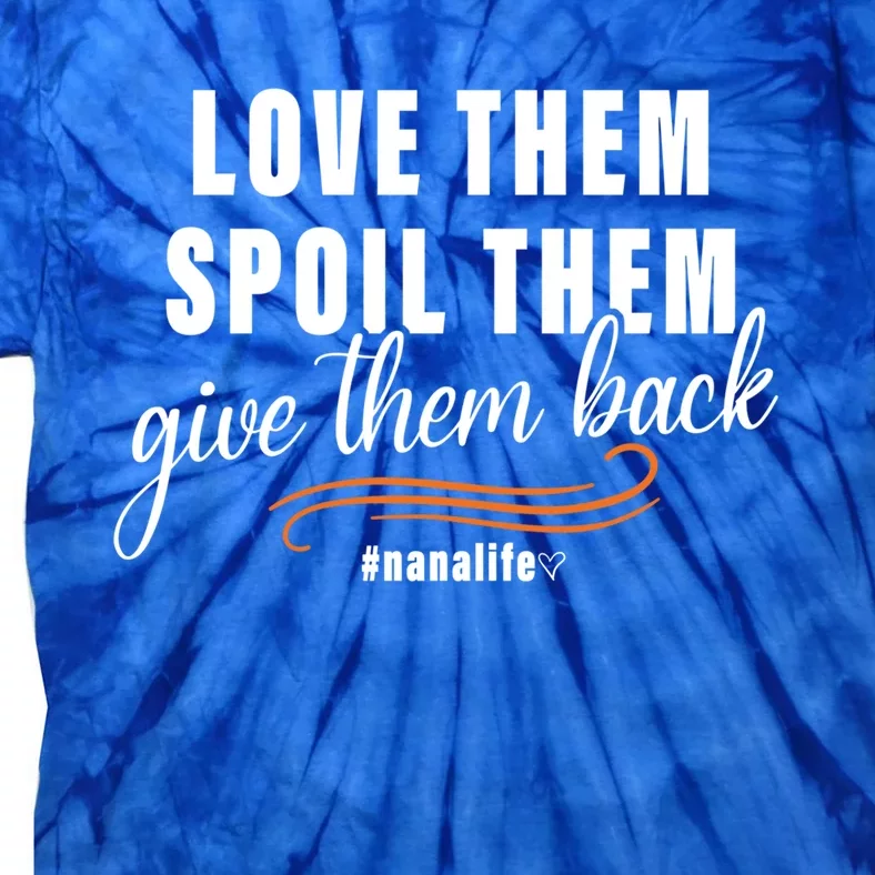 Love Them Spoil Them Give Them Back Nana Life Meaningful Gift Tie-Dye T-Shirt