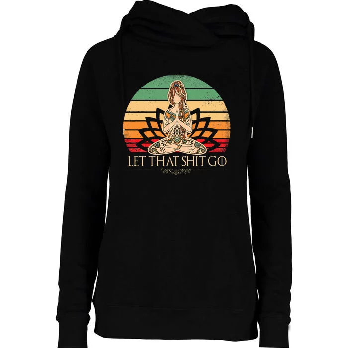 Let That Shit Go Vintage Yoga Funny Yoga Mediation Womens Funnel Neck Pullover Hood