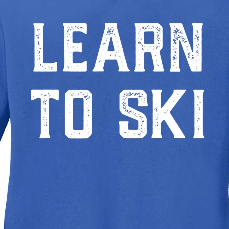 Learn To Ski Great Gift Motivation And Goals Unisex Gift Ladies Long Sleeve Shirt