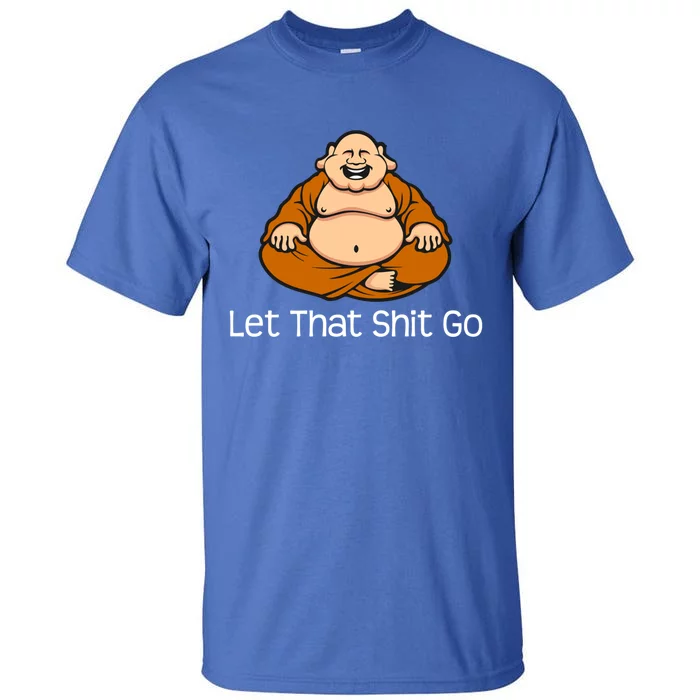 Let That Shit Go Funny Zen Buddha Yoga Mindfulness Gift Tall T-Shirt