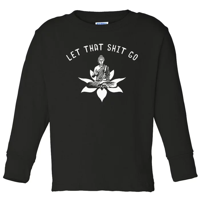 Let That Shit Go Funny Buddhist Gift Idea Lotus Flower Gag Toddler Long Sleeve Shirt