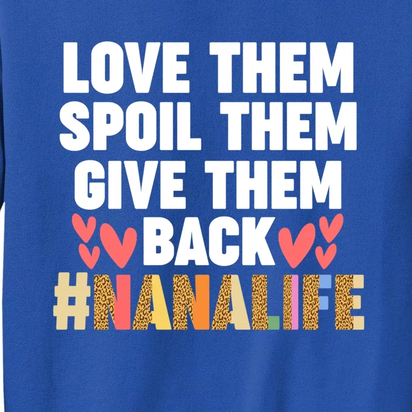 Love Them Spoil Them Give Them Back #Nanalife Nana Gift Tall Sweatshirt