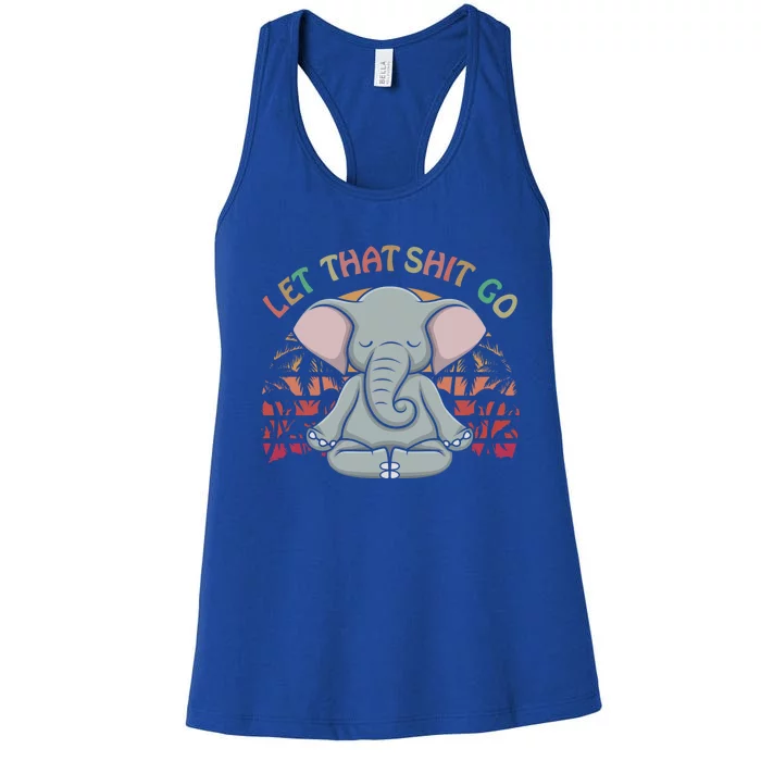 Let That Shit Go Elephant Funny Gift Elephant Lovers Namaste Yoga Gift Women's Racerback Tank