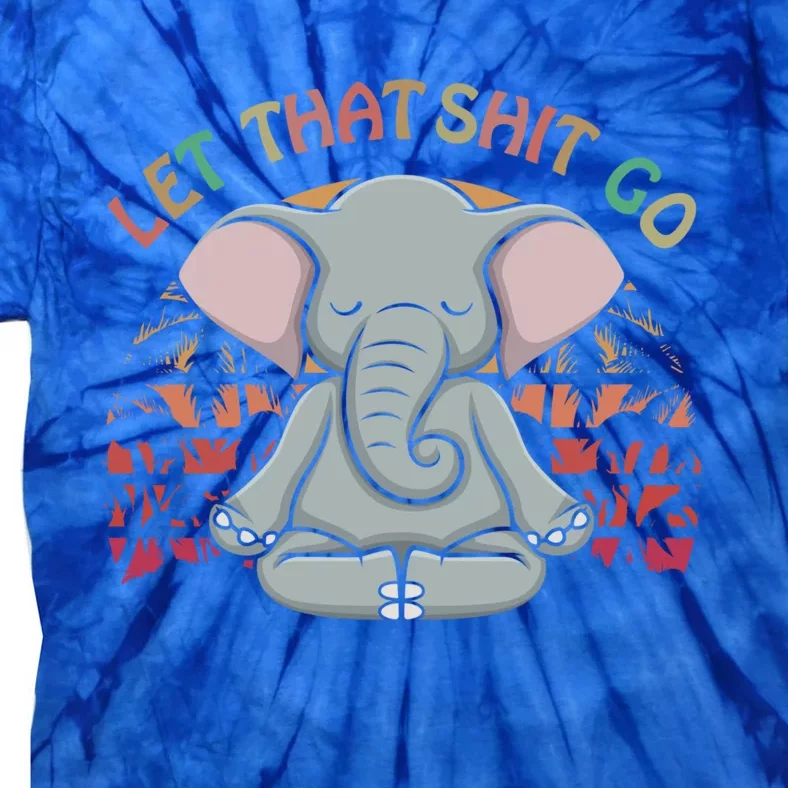 Let That Shit Go Elephant Funny Gift Elephant Lovers Namaste Yoga Gift Tie-Dye T-Shirt