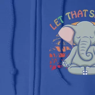 Let That Shit Go Elephant Funny Gift Elephant Lovers Namaste Yoga Gift Full Zip Hoodie