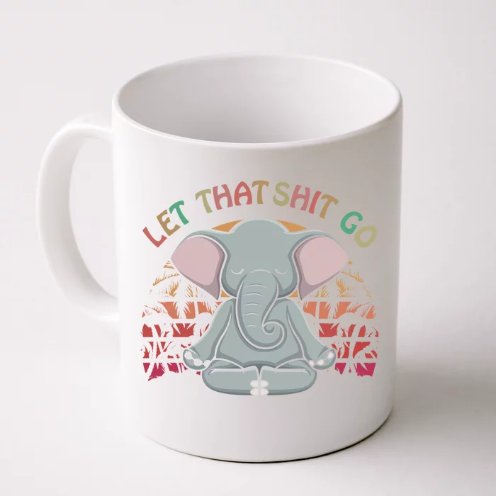 Let That Shit Go Elephant Funny Gift Elephant Lovers Namaste Yoga Gift Front & Back Coffee Mug