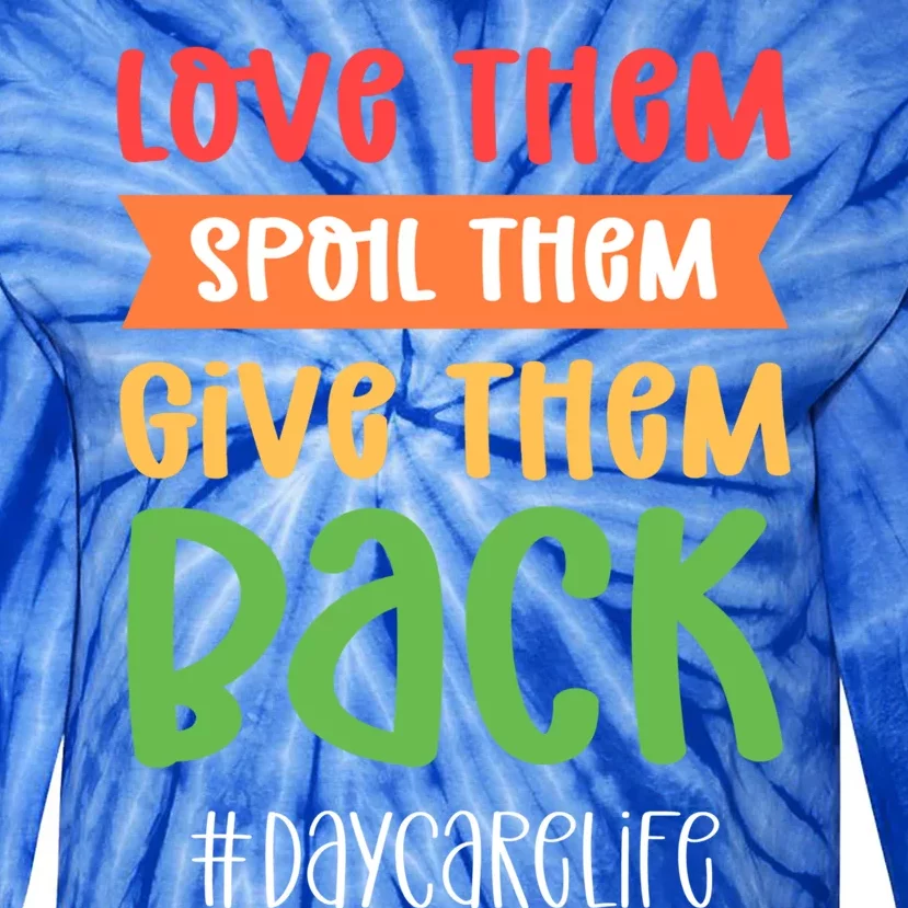 Love Them Spoil Them Give Them Back Daycare Provider Gift Tie-Dye Long Sleeve Shirt