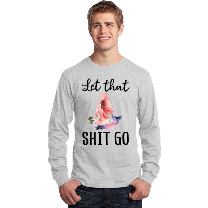 Let That Shit Go Funny Floral Yoga Meditation Cute Gift Tall Long Sleeve T-Shirt