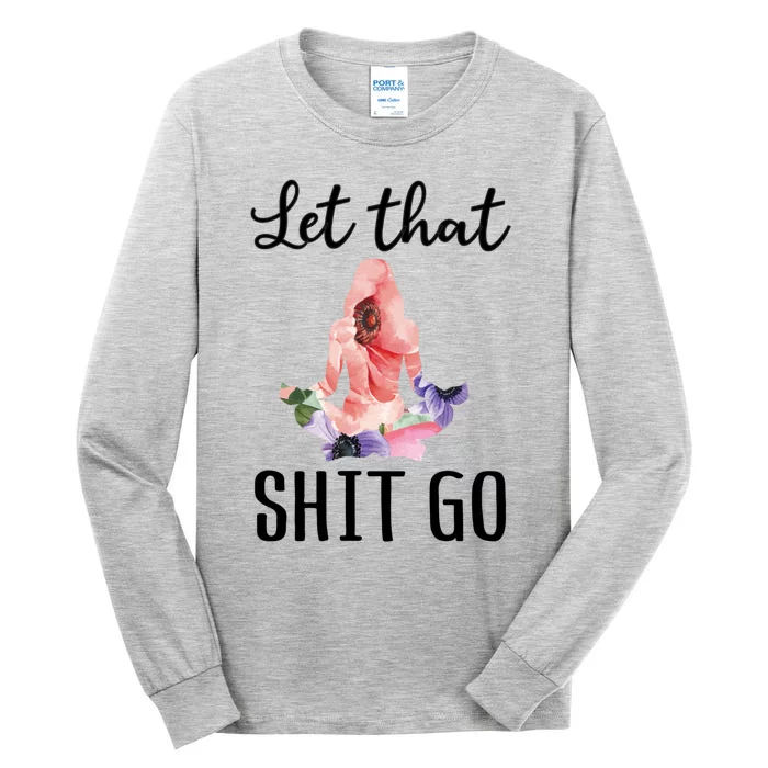 Let That Shit Go Funny Floral Yoga Meditation Cute Gift Tall Long Sleeve T-Shirt