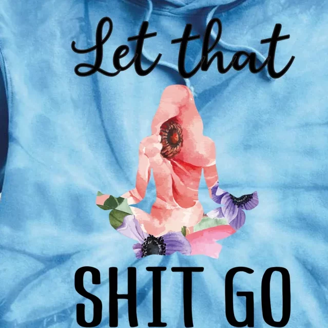 Let That Shit Go Funny Floral Yoga Meditation Cute Gift Tie Dye Hoodie