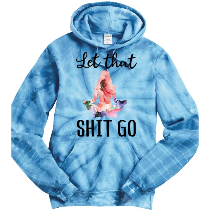 Let That Shit Go Funny Floral Yoga Meditation Cute Gift Tie Dye Hoodie