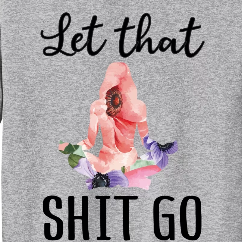 Let That Shit Go Funny Floral Yoga Meditation Cute Gift Tall Sweatshirt