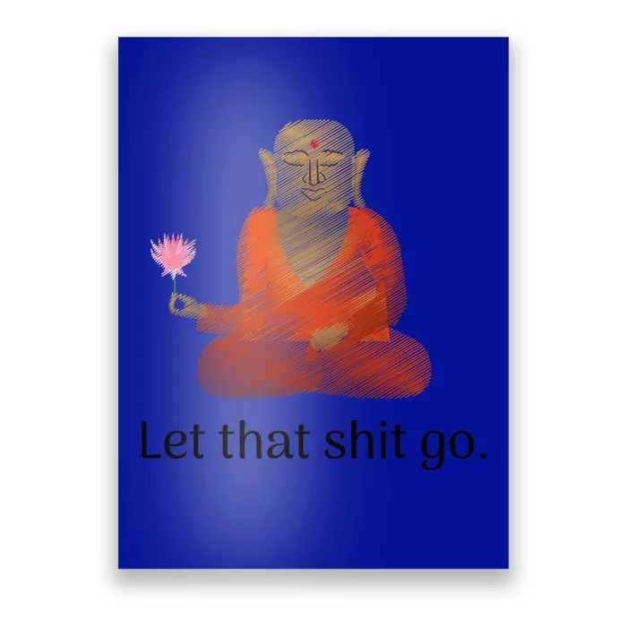 Let That Shit Go Funny Zen Buddha Yoga Mindfulnes Meaningful Gift Poster